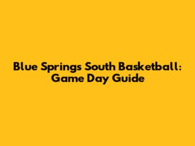 Blue Springs South Basketball: Game Day Guide