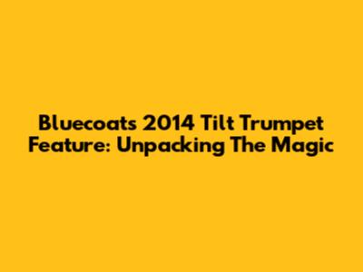 Bluecoats 2014 'Tilt' Trumpet Feature: Unpacking The Magic