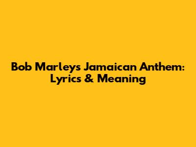 Bob Marley's Jamaican Anthem: Lyrics & Meaning