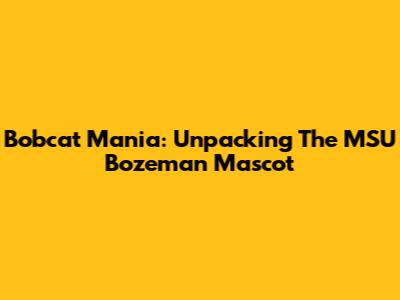 Bobcat Mania: Unpacking The MSU Bozeman Mascot
