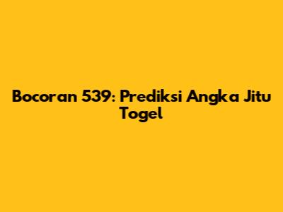 Bocoran 539: Prediksi Angka Jitu Togel