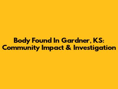 Body Found In Gardner, KS: Community Impact & Investigation