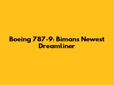 Boeing 787-9: Biman's Newest Dreamliner
