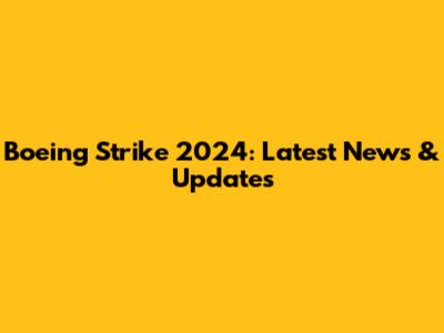 Boeing Strike 2024: Latest News & Updates