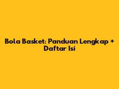 Bola Basket: Panduan Lengkap + Daftar Isi