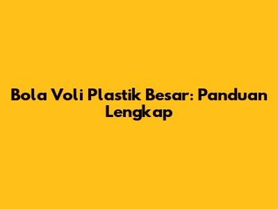 Bola Voli Plastik Besar: Panduan Lengkap