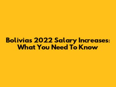 Bolivia's 2022 Salary Increases: What You Need To Know