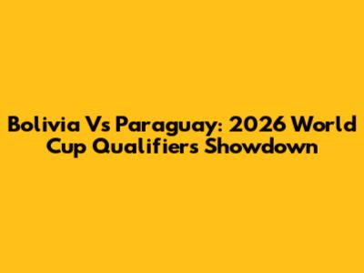 Bolivia Vs Paraguay: 2026 World Cup Qualifiers Showdown