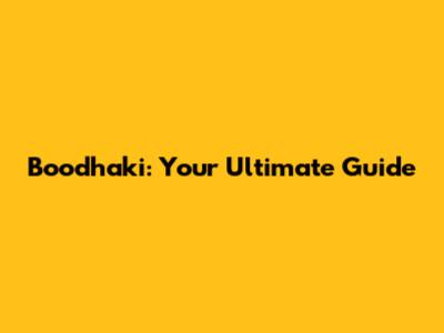 Boodhaki: Your Ultimate Guide