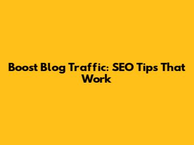 Boost Blog Traffic: SEO Tips That Work