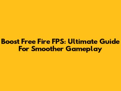 Boost Free Fire FPS: Ultimate Guide For Smoother Gameplay
