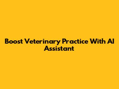 Boost Veterinary Practice With AI Assistant