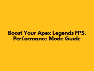 Boost Your Apex Legends FPS: Performance Mode Guide