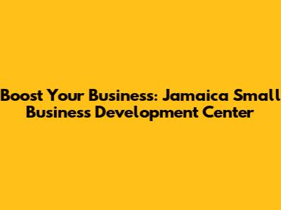 Boost Your Business: Jamaica Small Business Development Center