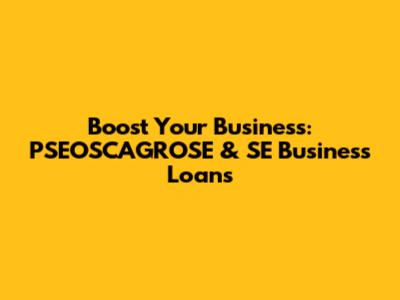 Boost Your Business: PSEOSCAGROSE & SE Business Loans
