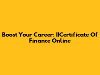 Boost Your Career: IICertificate Of Finance Online