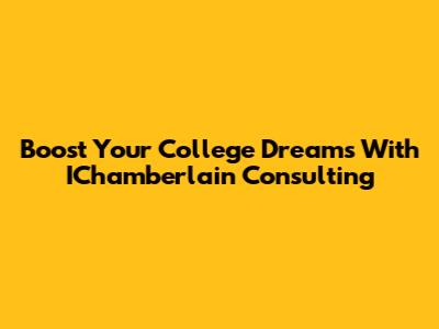 Boost Your College Dreams With IChamberlain Consulting