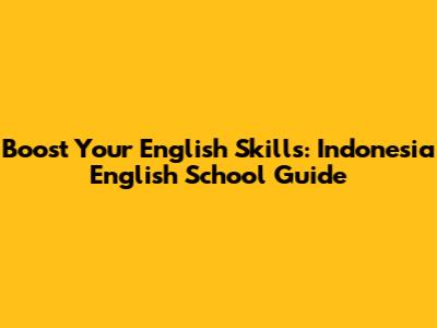 Boost Your English Skills: Indonesia English School Guide