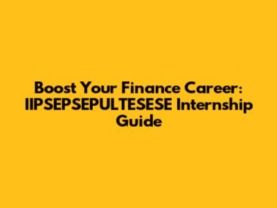 Boost Your Finance Career: IIPSEPSEPULTESESE Internship Guide
