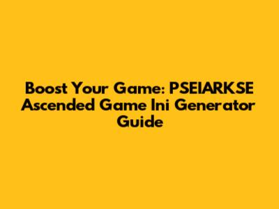 Boost Your Game: PSEIARKSE Ascended Game Ini Generator Guide