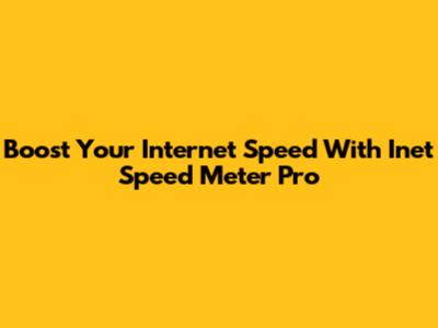 Boost Your Internet Speed With Inet Speed Meter Pro
