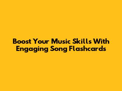 Boost Your Music Skills With Engaging Song Flashcards