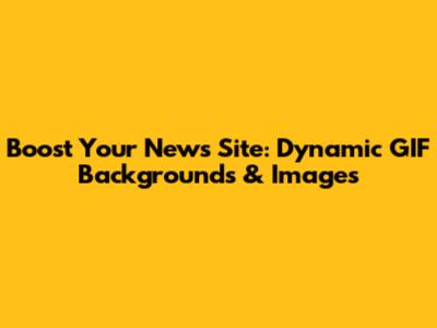 Boost Your News Site: Dynamic GIF Backgrounds & Images