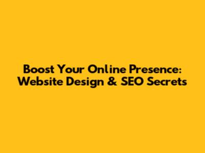 Boost Your Online Presence: Website Design & SEO Secrets