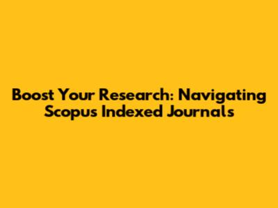 Boost Your Research: Navigating Scopus Indexed Journals