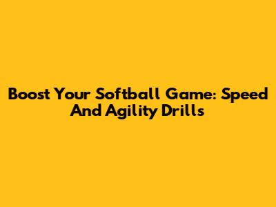 Boost Your Softball Game: Speed And Agility Drills