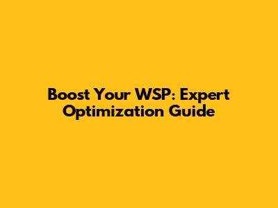 Boost Your WSP: Expert Optimization Guide