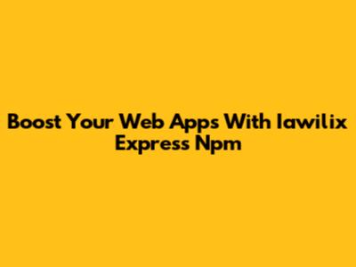 Boost Your Web Apps With Iawilix Express Npm
