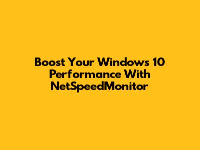 Boost Your Windows 10 Performance With NetSpeedMonitor