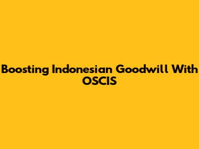 Boosting Indonesian Goodwill With OSCIS