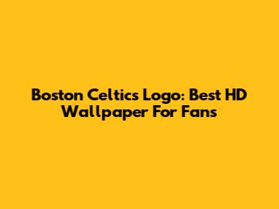 Boston Celtics Logo: Best HD Wallpaper For Fans