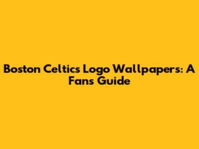 Boston Celtics Logo Wallpapers: A Fan's Guide