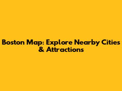 Boston Map: Explore Nearby Cities & Attractions
