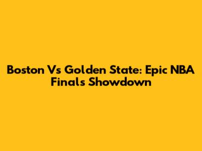 Boston Vs Golden State: Epic NBA Finals Showdown
