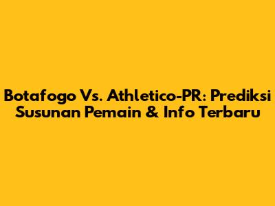 Botafogo Vs. Athletico-PR: Prediksi Susunan Pemain & Info Terbaru