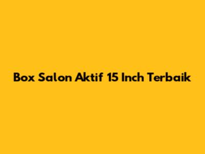 Box Salon Aktif 15 Inch Terbaik