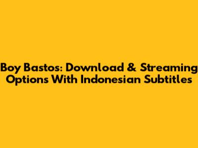 Boy Bastos: Download & Streaming Options With Indonesian Subtitles