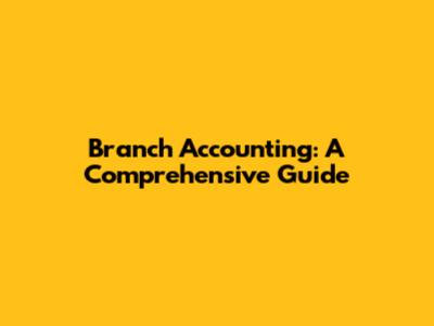 Branch Accounting: A Comprehensive Guide