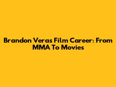 Brandon Vera's Film Career: From MMA To Movies