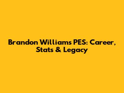 Brandon Williams PES: Career, Stats & Legacy