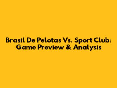 Brasil De Pelotas Vs. Sport Club: Game Preview & Analysis