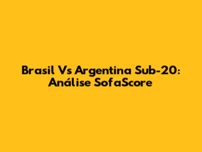 Brasil Vs Argentina Sub-20: Análise SofaScore