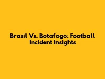 Brasil Vs. Botafogo: Football Incident Insights