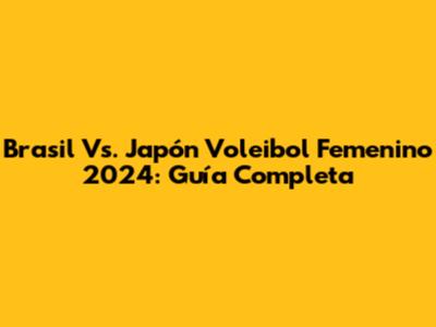 Brasil Vs. Japón Voleibol Femenino 2024: Guía Completa