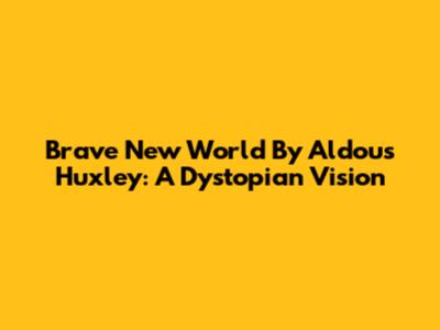 Brave New World By Aldous Huxley: A Dystopian Vision