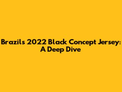 Brazil's 2022 Black Concept Jersey: A Deep Dive